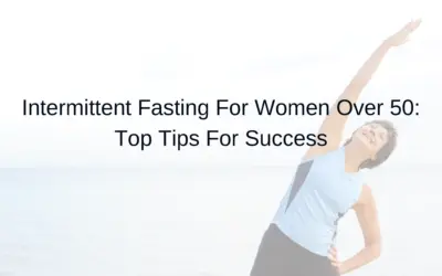 Intermittent Fasting for Women Over 50: Top Tips for Success