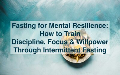 Fasting for Mental Resilience: How to Train Discipline, Focus & Willpower Through Intermittent Fasting