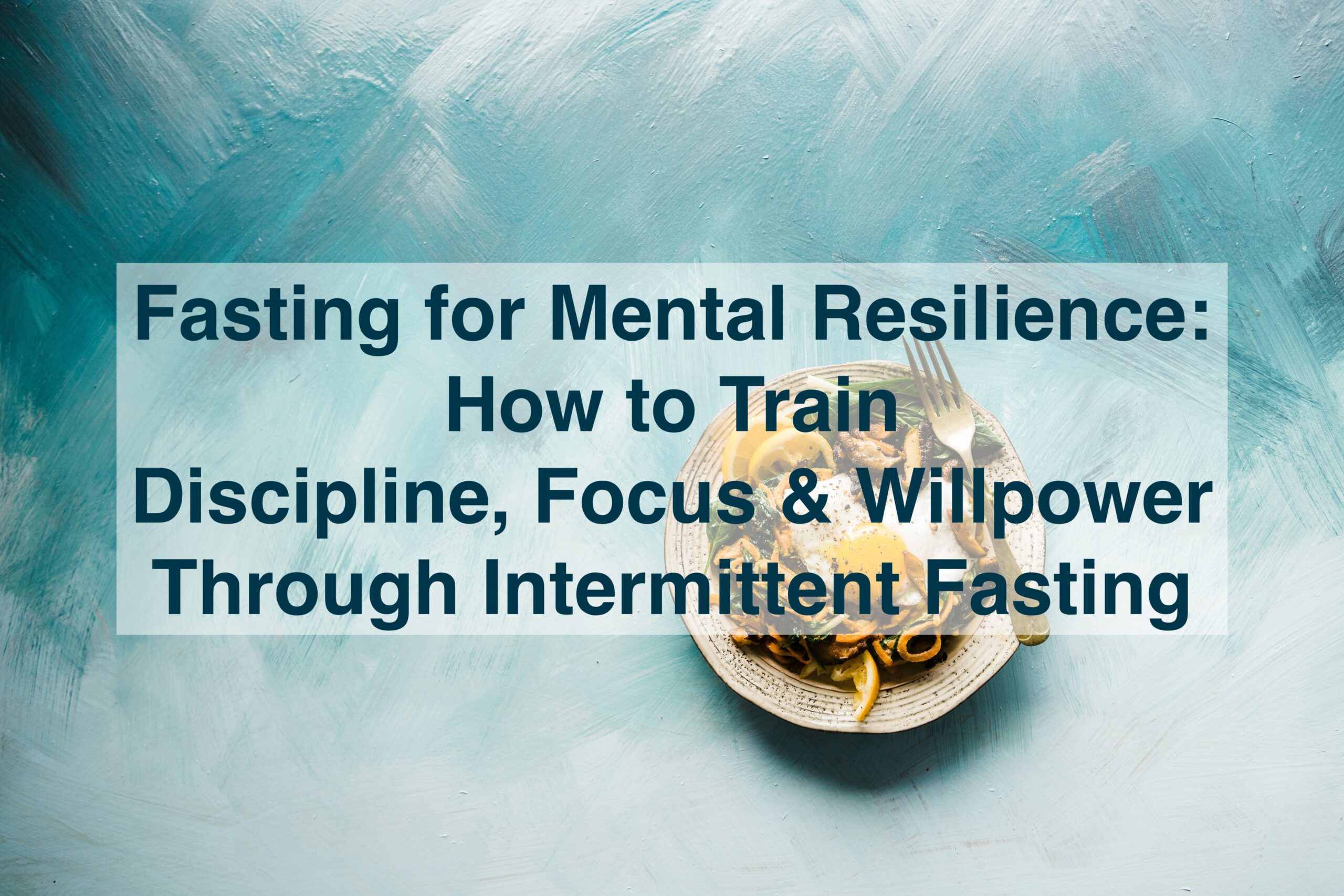 Fasting for Mental Resilience: 
How to Train 
Discipline, Focus & Willpower 
Through Intermittent Fasting