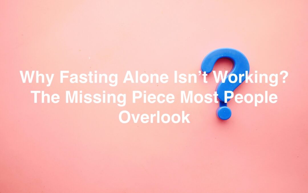 Why Fasting Alone Isn’t Working — The Missing Piece Most People Overlook!